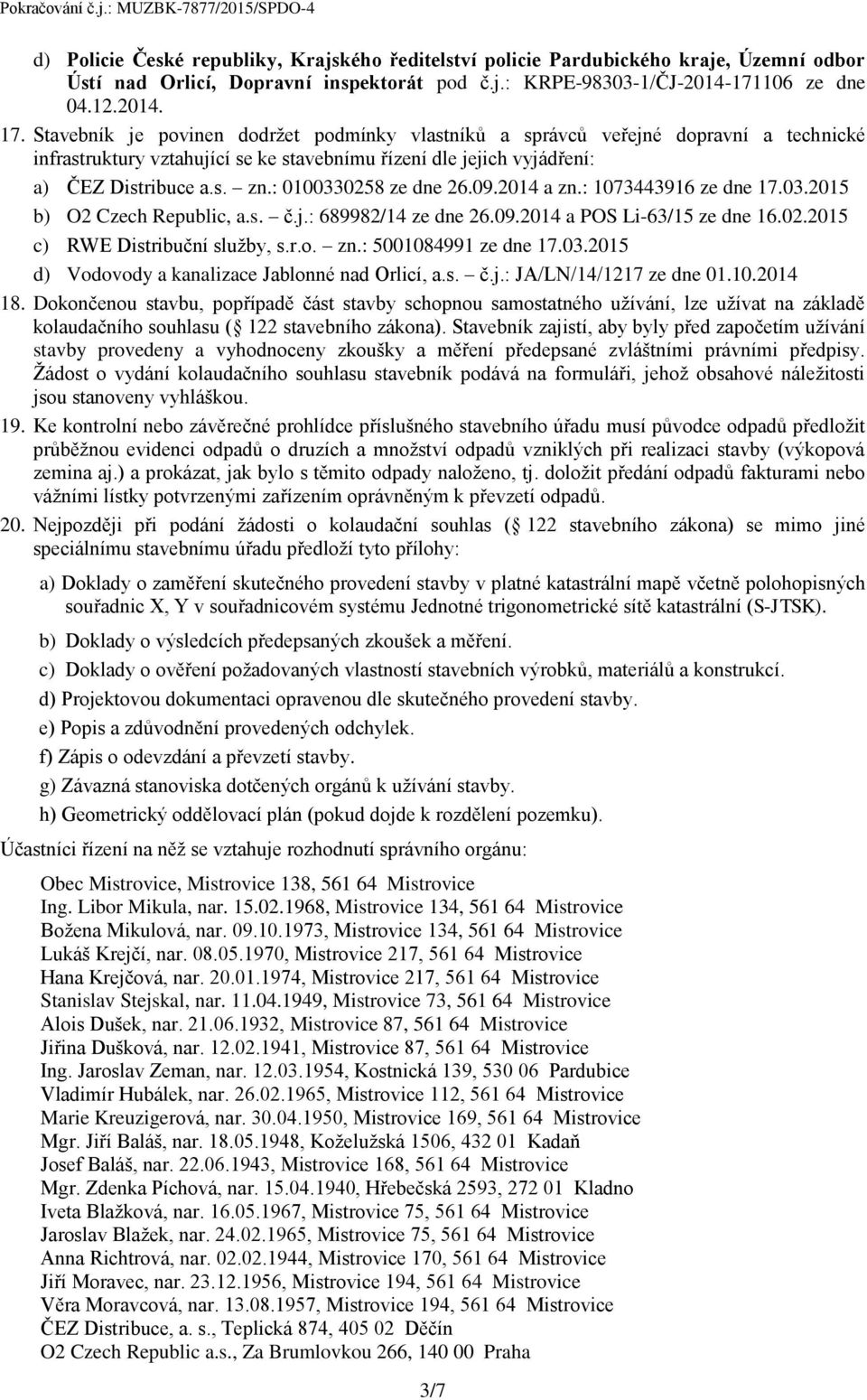 : 0100330258 ze dne 26.09.2014 a zn.: 1073443916 ze dne 17.03.2015 b) O2 Czech Republic, a.s. č.j.: 689982/14 ze dne 26.09.2014 a POS Li-63/15 ze dne 16.02.2015 c) RWE Distribuční služby, s.r.o. zn.: 5001084991 ze dne 17.