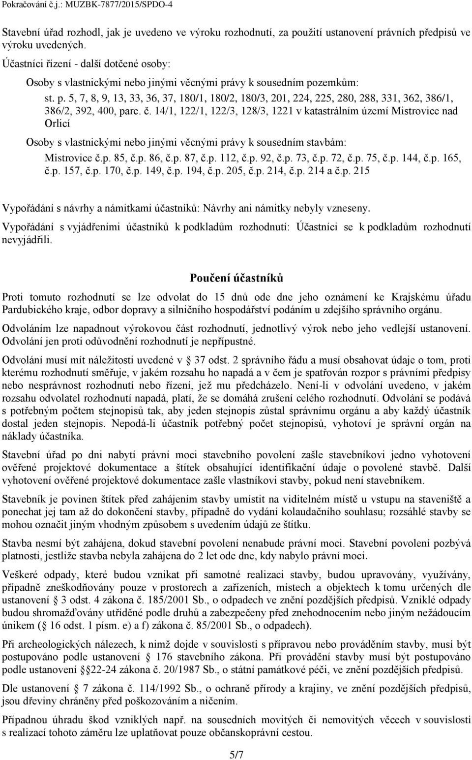 č. 14/1, 122/1, 122/3, 128/3, 1221 v katastrálním území Mistrovice nad Orlicí Osoby s vlastnickými nebo jinými věcnými právy k sousedním stavbám: Mistrovice č.p. 85, č.p. 86, č.p. 87, č.p. 112, č.p. 92, č.