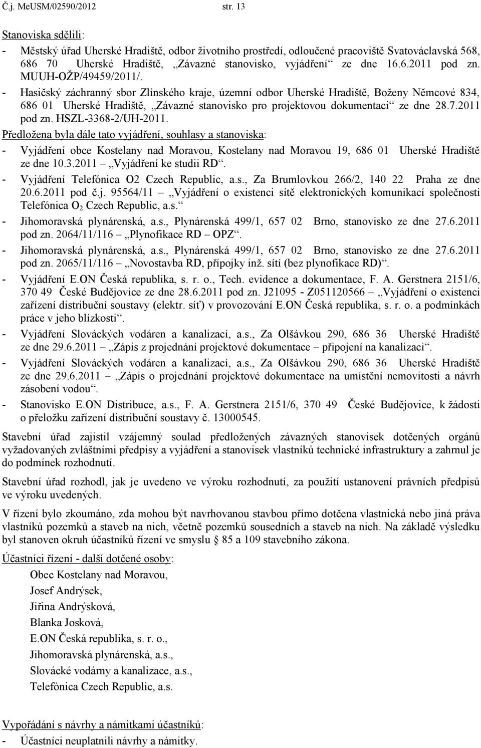 MUUH-OŽP/49459/2011/. - Hasičský záchranný sbor Zlínského kraje, územní odbor Uherské Hradiště, Boženy Němcové 834, 686 01 Uherské Hradiště, Závazné stanovisko pro projektovou dokumentaci ze dne 28.7.