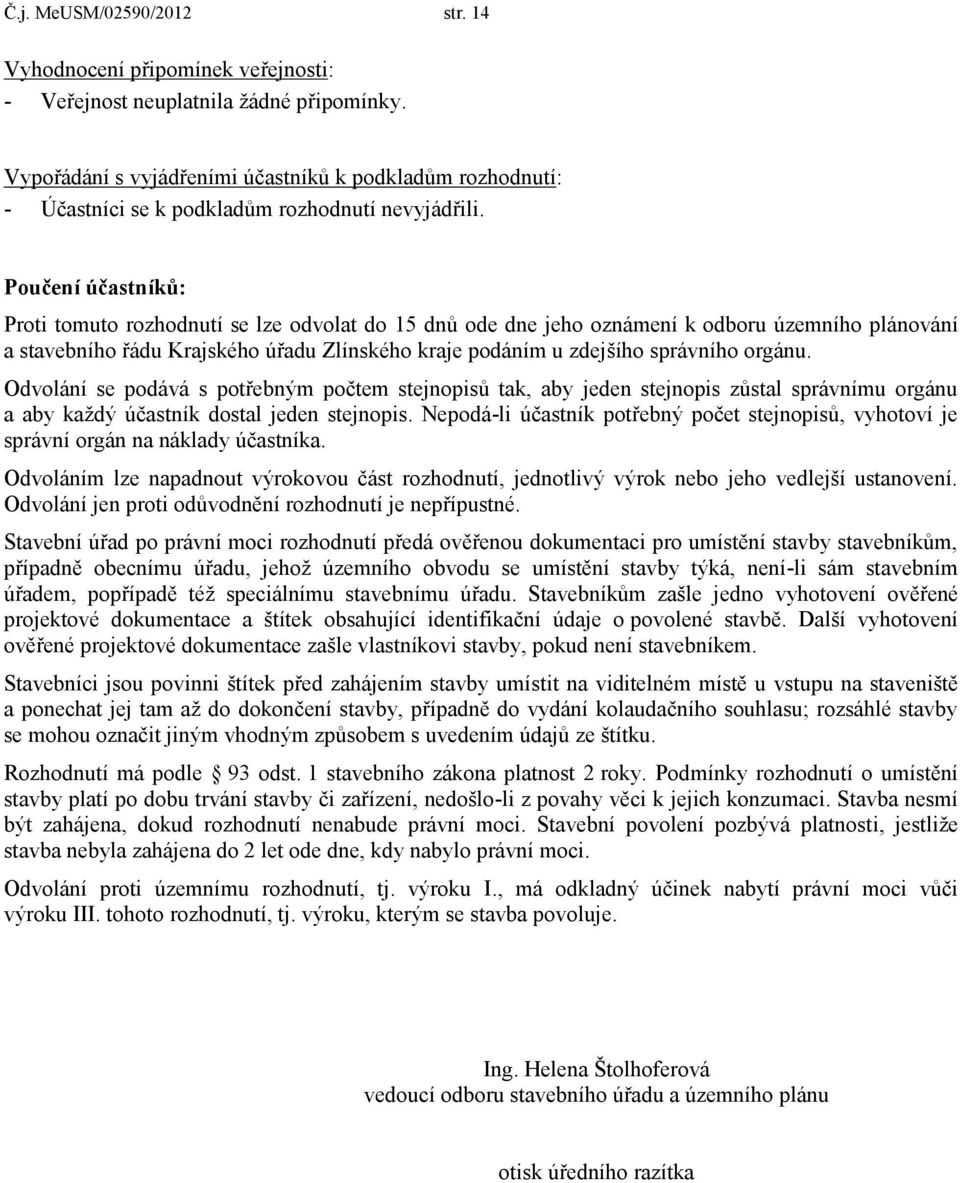 Poučení účastníků: Proti tomuto rozhodnutí se lze odvolat do 15 dnů ode dne jeho oznámení k odboru územního plánování a stavebního řádu Krajského úřadu Zlínského kraje podáním u zdejšího správního