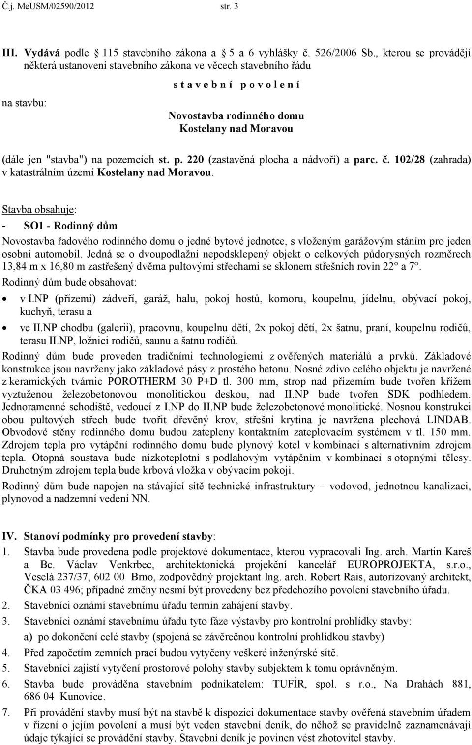 pozemcích st. p. 220 (zastavěná plocha a nádvoří) a parc. č. 102/28 (zahrada) v katastrálním území Kostelany nad Moravou.