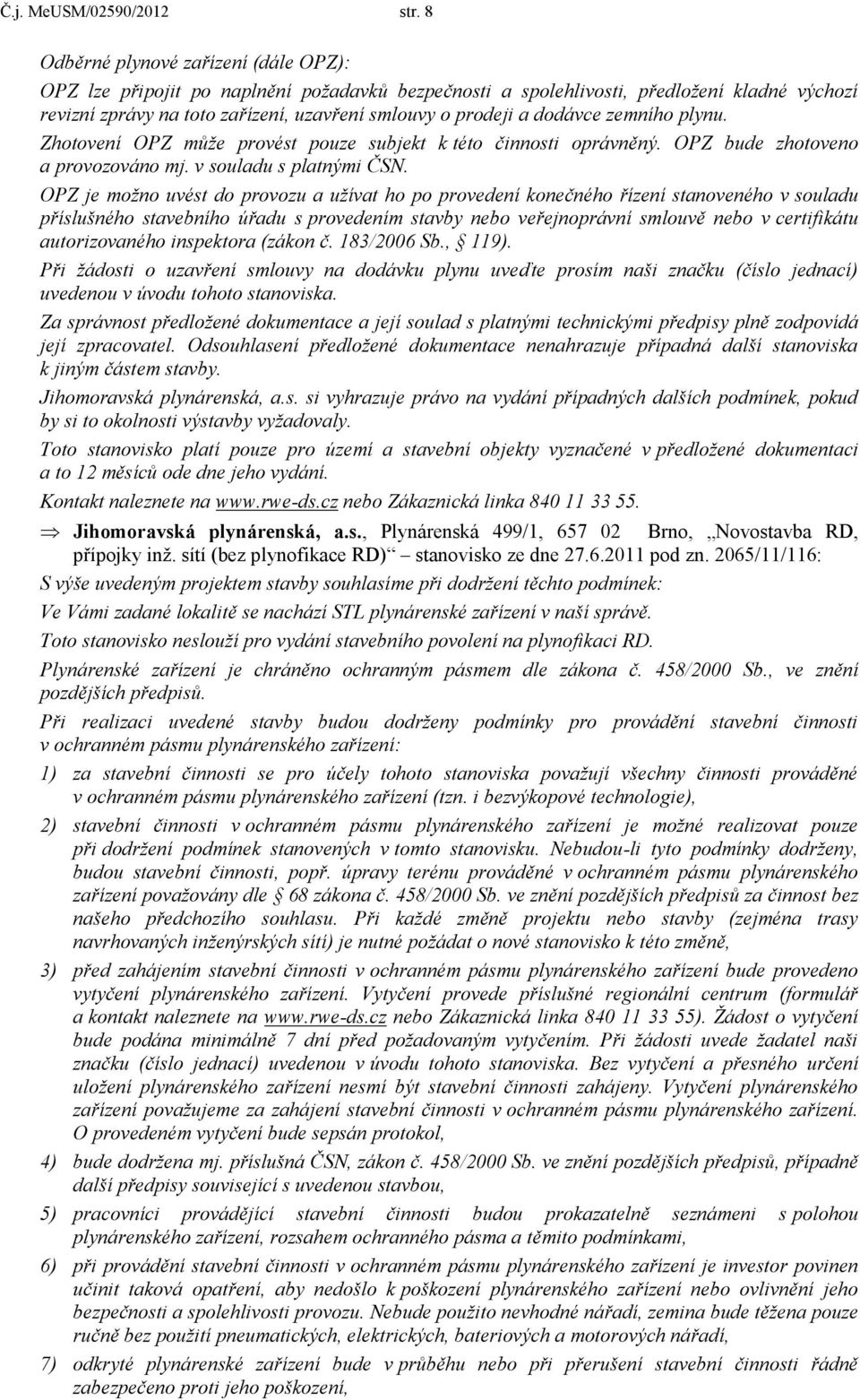 dodávce zemního plynu. Zhotovení OPZ může provést pouze subjekt k této činnosti oprávněný. OPZ bude zhotoveno a provozováno mj. v souladu s platnými ČSN.