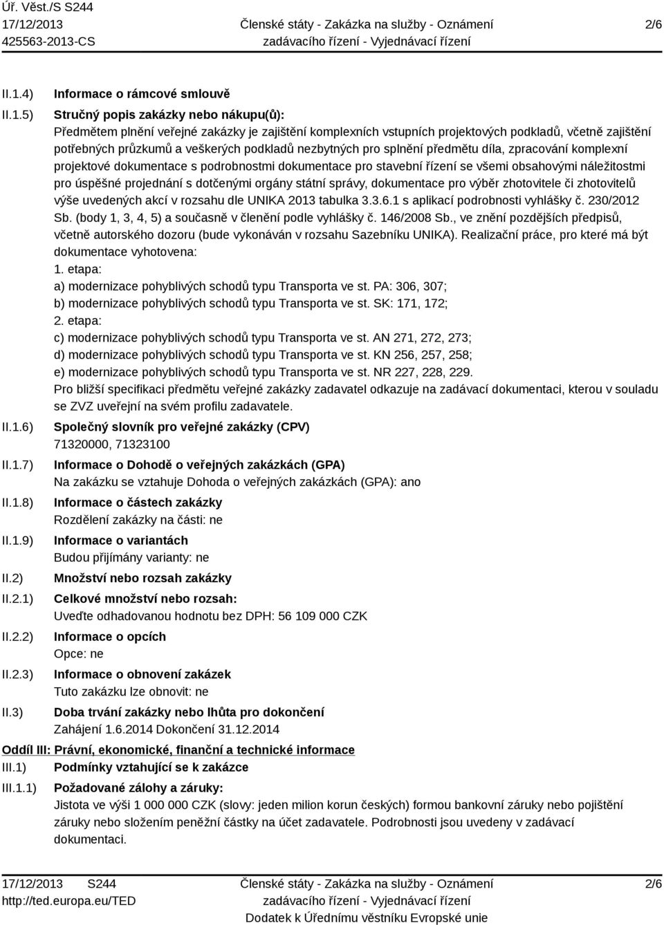 veškerých podkladů nezbytných pro splnění předmětu díla, zpracování komplexní projektové dokumentace s podrobnostmi dokumentace pro stavební řízení se všemi obsahovými náležitostmi pro úspěšné