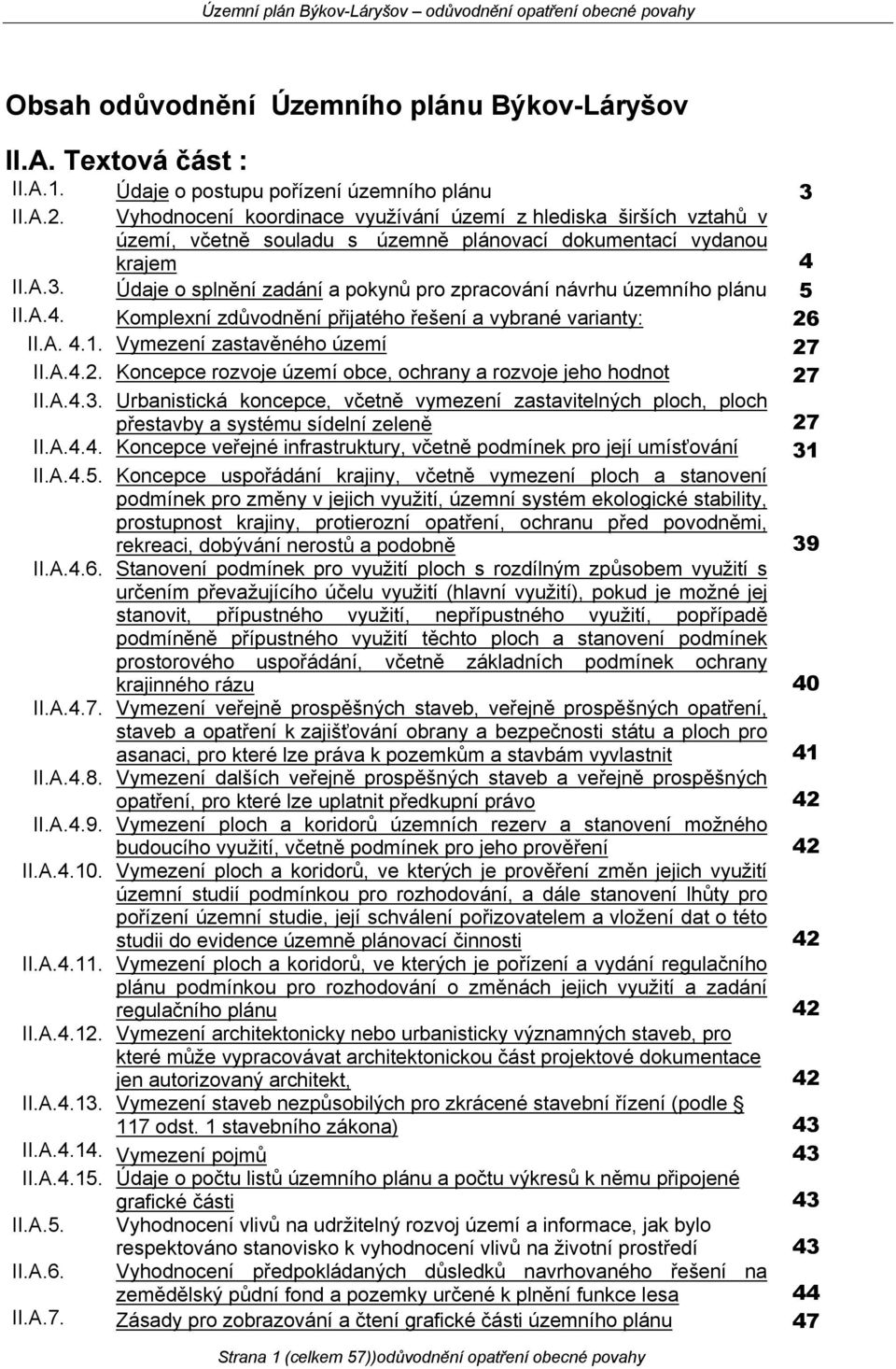 Údaje o splnění zadání a pokynů pro zpracování návrhu územního plánu 5 II.A.4. Komplexní zdůvodnění přijatého řešení a vybrané varianty: 26