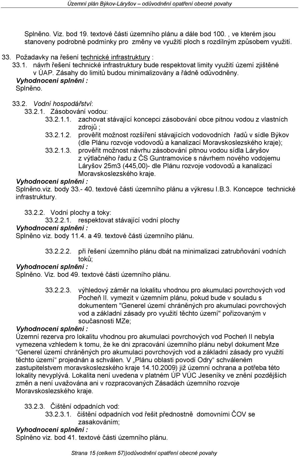 Zásahy do limitů budou minimalizovány a řádně odůvodněny. 33.2. Vodní hospodářství: 33.2.1. Zásobování vodou: 33.2.1.1. zachovat stávající koncepci zásobování obce pitnou vodou z vlastních zdrojů ; 33.