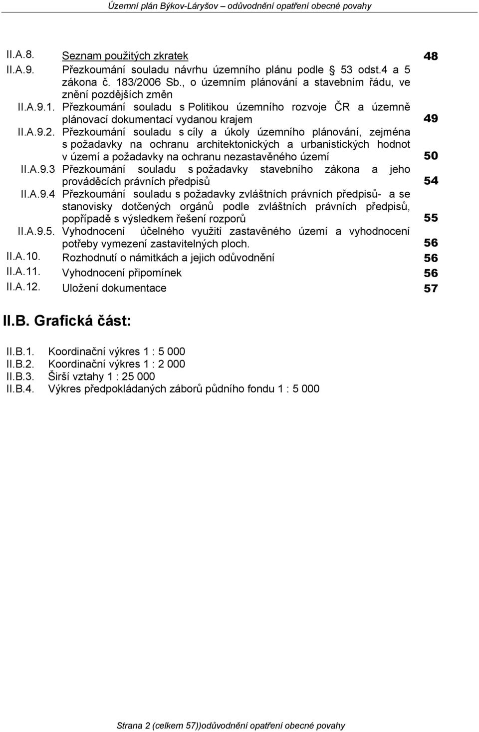 A.9.3 Přezkoumání souladu s požadavky stavebního zákona a jeho prováděcích právních předpisů 54 II.A.9.4 Přezkoumání souladu s požadavky zvláštních právních předpisů- a se stanovisky dotčených orgánů podle zvláštních právních předpisů, popřípadě s výsledkem řešení rozporů 55 II.