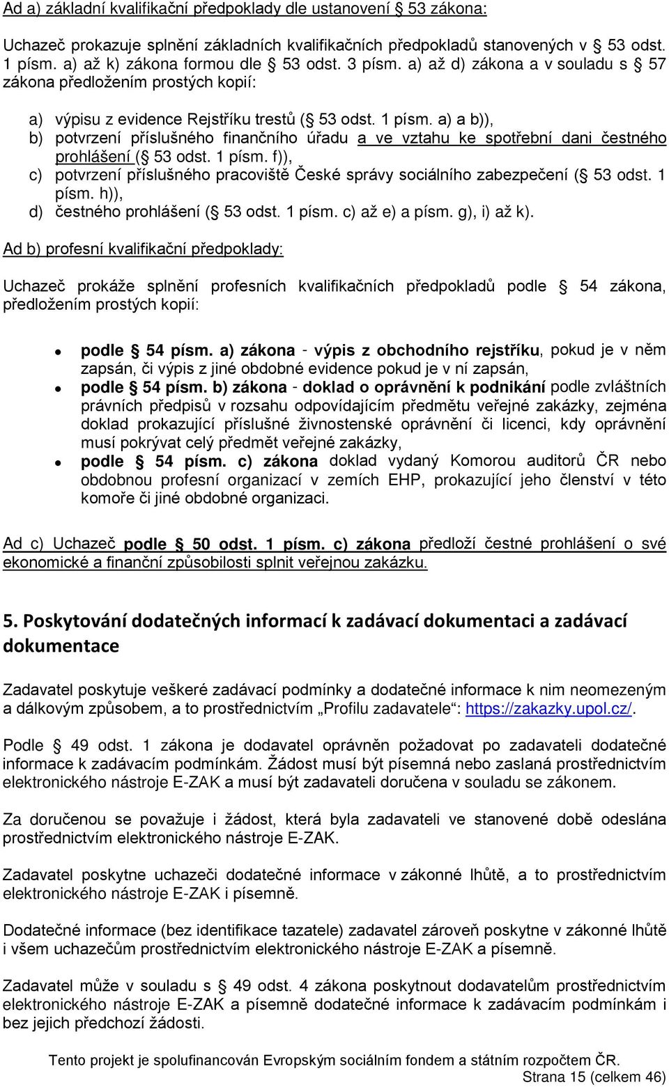 a) a b)), b) potvrzení příslušného finančního úřadu a ve vztahu ke spotřební dani čestného prohlášení ( 53 odst. 1 písm.