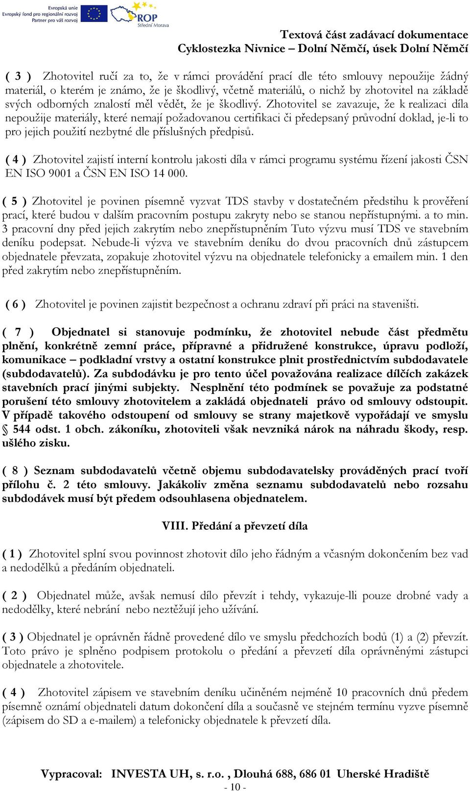 Zhotovitel se zavazuje, že k realizaci díla nepoužije materiály, které nemají požadovanou certifikaci či předepsaný průvodní doklad, je-li to pro jejich použití nezbytné dle příslušných předpisů.