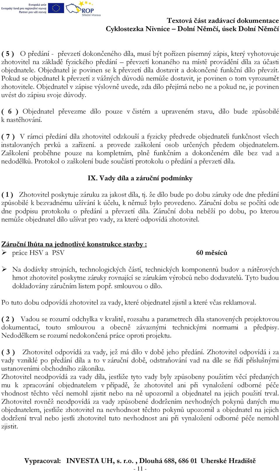 Objednatel v zápise výslovně uvede, zda dílo přejímá nebo ne a pokud ne, je povinen uvést do zápisu svoje důvody.