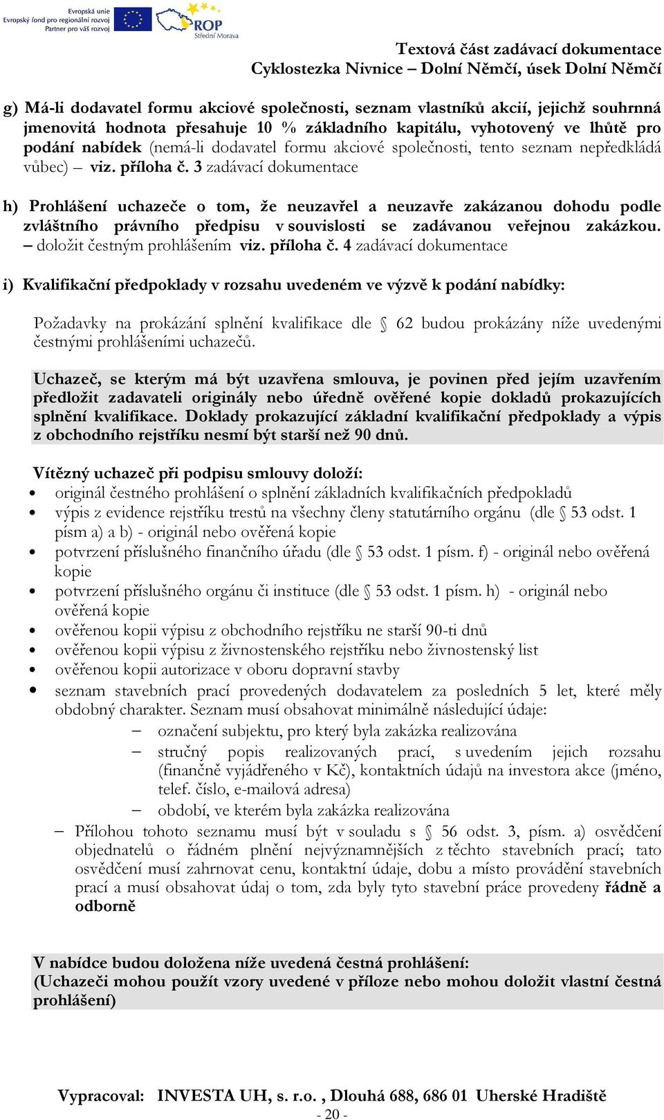 3 zadávací dokumentace h) Prohlášení uchazeče o tom, že neuzavřel a neuzavře zakázanou dohodu podle zvláštního právního předpisu v souvislosti se zadávanou veřejnou zakázkou.