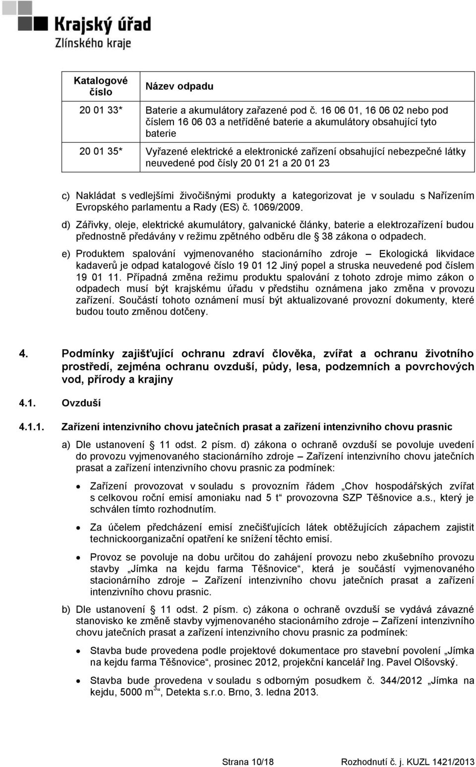 čísly 20 01 21 a 20 01 23 c) Nakládat s vedlejšími ţivočišnými produkty a kategorizovat je v souladu s Nařízením Evropského parlamentu a Rady (ES) č. 1069/2009.