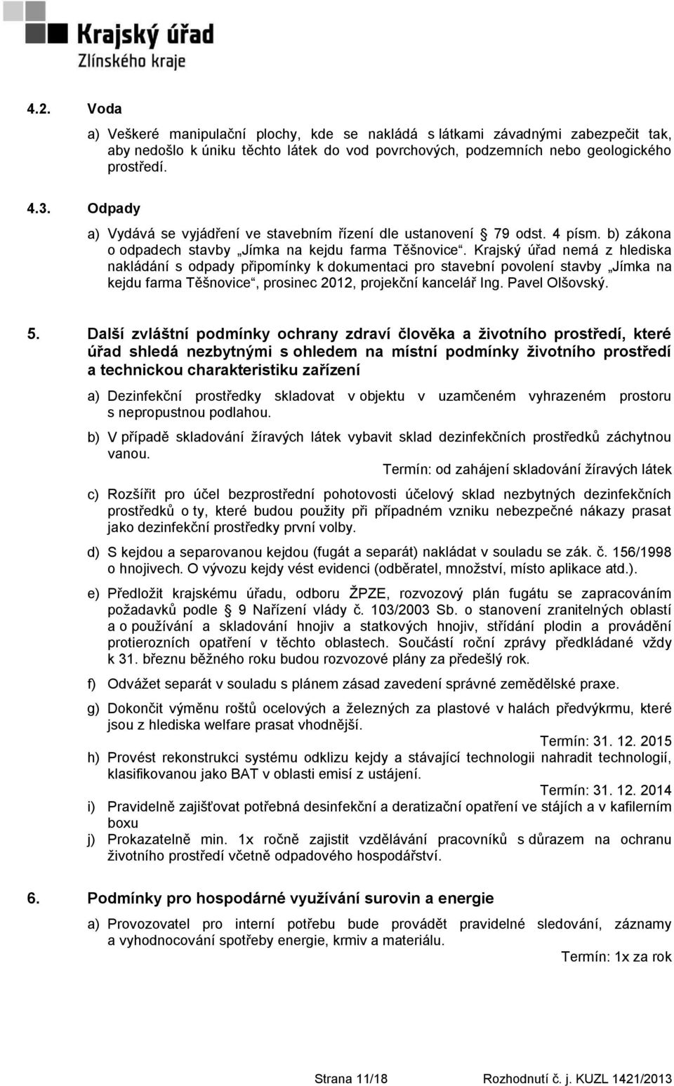 Krajský úřad nemá z hlediska nakládání s odpady připomínky k dokumentaci pro stavební povolení stavby Jímka na kejdu farma Těšnovice, prosinec 2012, projekční kancelář Ing. Pavel Olšovský. 5.