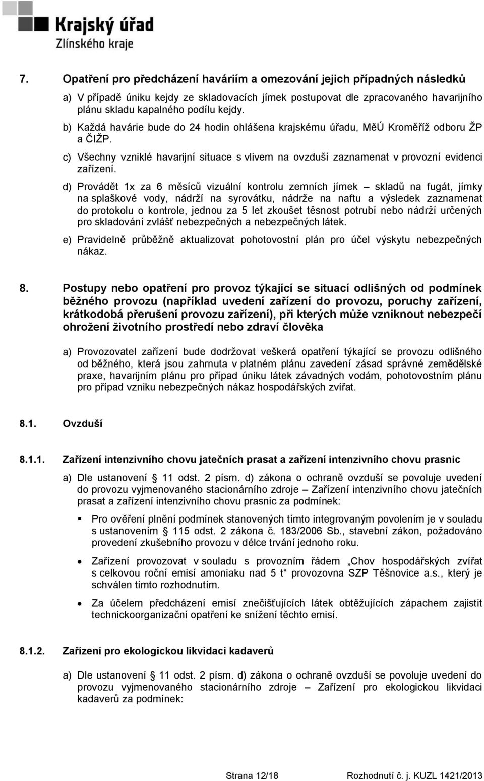 d) Provádět 1x za 6 měsíců vizuální kontrolu zemních jímek skladů na fugát, jímky na splaškové vody, nádrţí na syrovátku, nádrţe na naftu a výsledek zaznamenat do protokolu o kontrole, jednou za 5