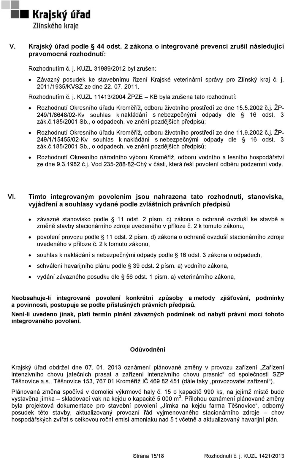 2011/1935/KVSZ ze dne 22. 07. 2011. Rozhodnutím č. j. KUZL 11413/2004 ŢPZE KB byla zrušena tato rozhodnutí: Rozhodnutí Okresního úřadu Kroměříţ, odboru ţivotního prostředí ze dne 15.5.2002 č.j. ŢP- 249/1/8648/02-Kv souhlas k nakládání s nebezpečnými odpady dle 16 odst.