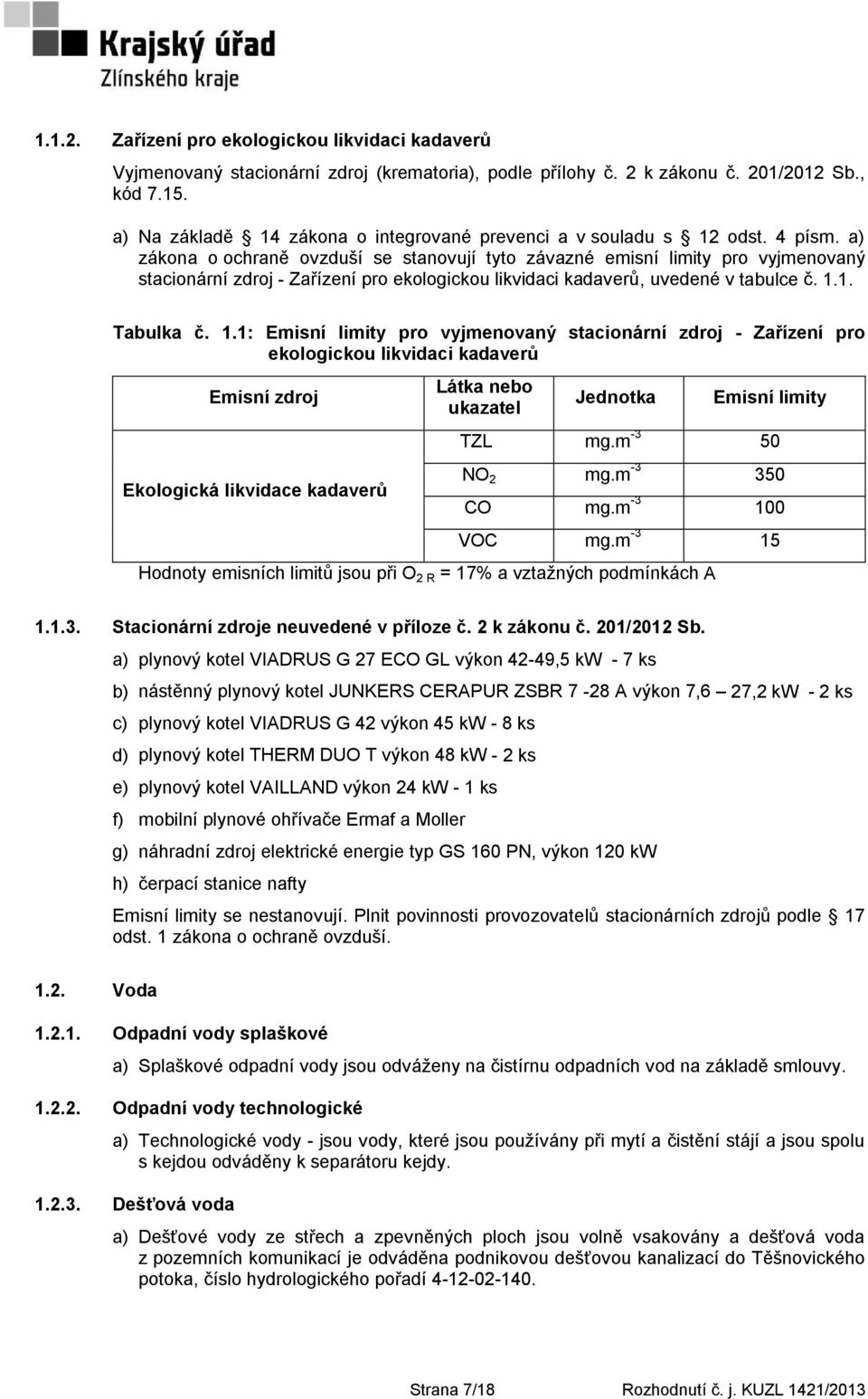 a) zákona o ochraně ovzduší se stanovují tyto závazné emisní limity pro vyjmenovaný stacionární zdroj - Zařízení pro ekologickou likvidaci kadaverů, uvedené v tabulce č. 1.