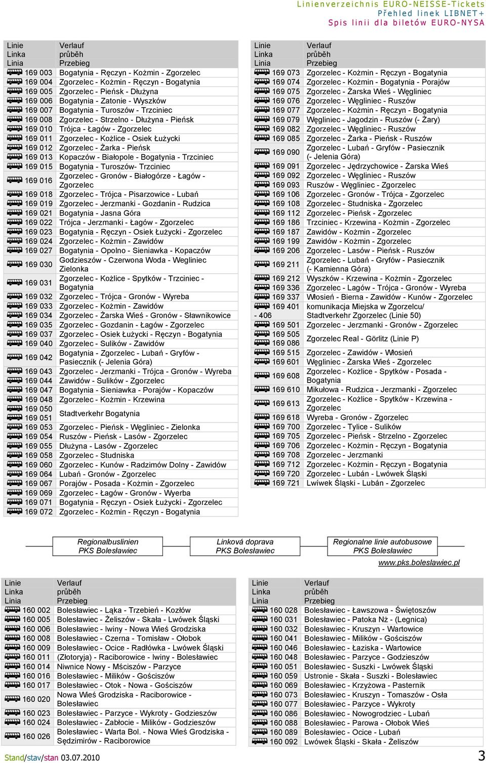 Żarka - Pieńsk 169 013 Kopaczów - Białopole - Bogatynia - Trzciniec 169 015 Bogatynia - Turoszów- Trzciniec Zgorzelec - Gronów - Białogórze - Łagów - 169 016 Zgorzelec 169 018 Zgorzelec - Trójca -