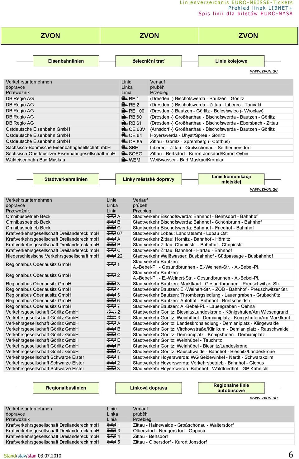 Bolesławiec (- Wrocław) DB Regio AG RB 60 (Dresden -) Großharthau - Bischofswerda - Bautzen - Görlitz DB Regio AG RB 61 (Dresden -) Großharthau - Bischofswerda - Ebersbach - Zittau Ostdeutsche