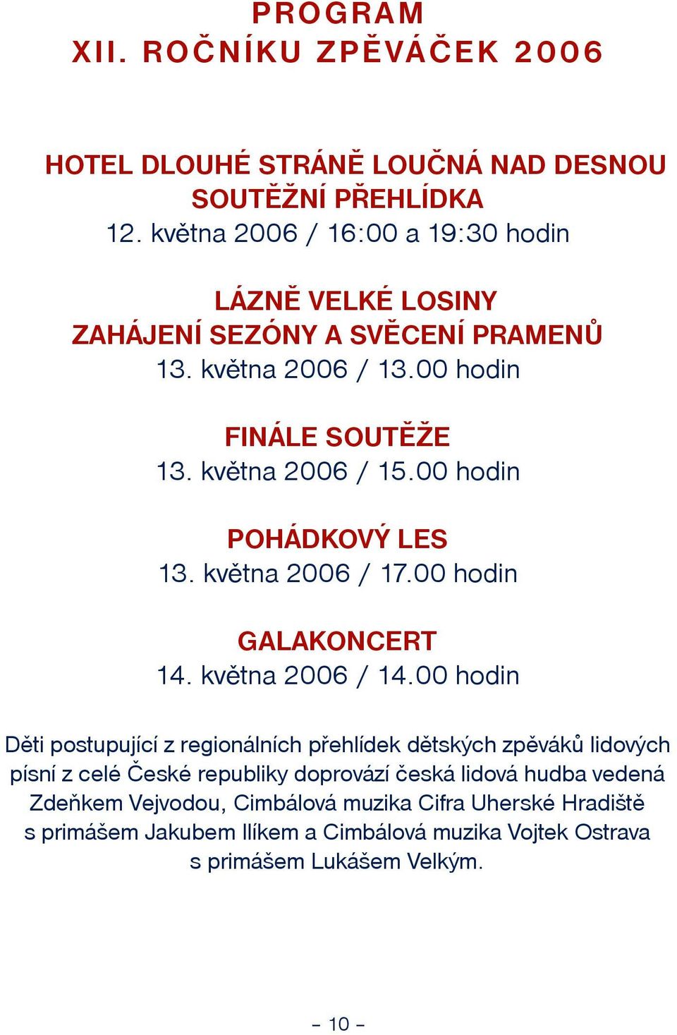 00 hodin POHÁDKOVÝ LES 13. kvìtna 2006 / 17.00 hodin GALAKONCERT 14. kvìtna 2006 / 14.