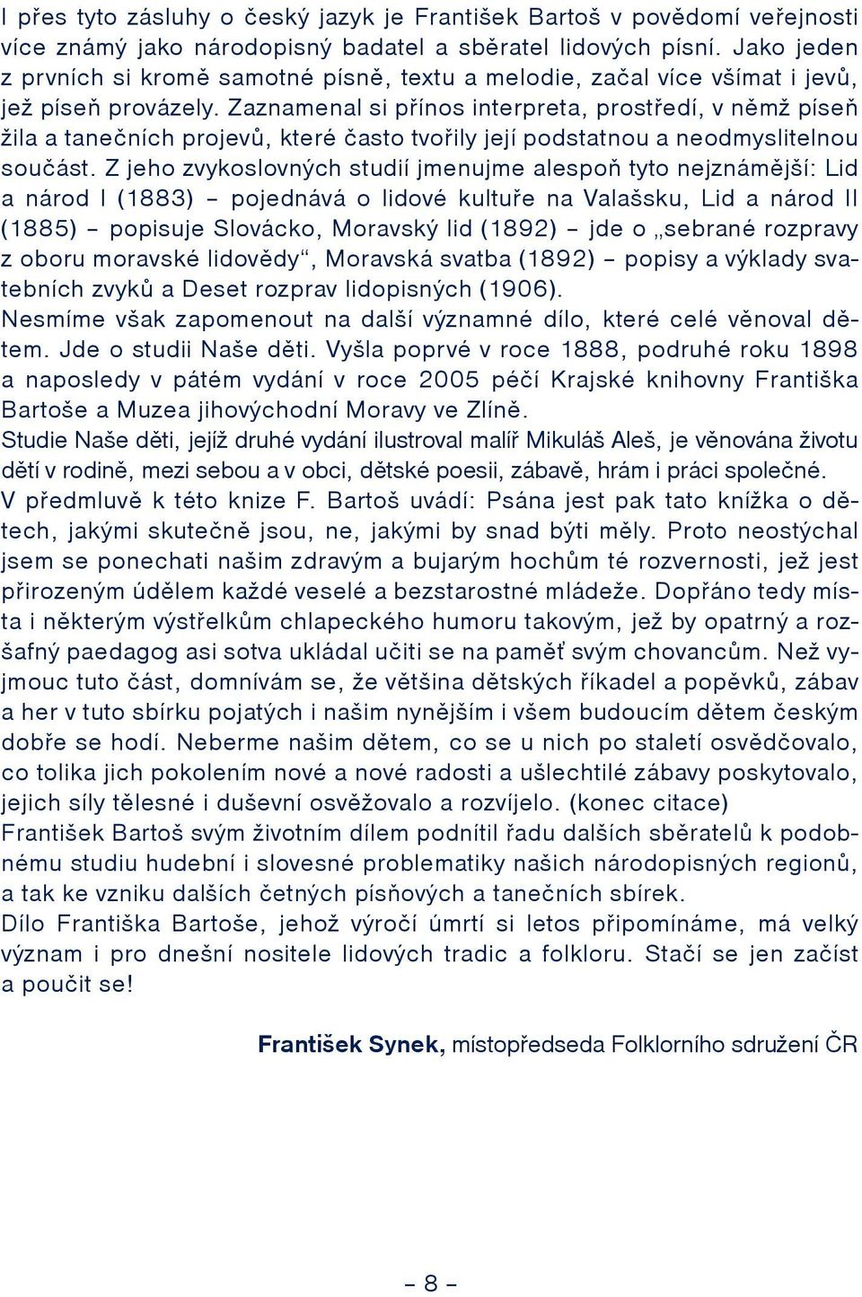 Zaznamenal si pøínos interpreta, prostøedí, v nìm píseò ila a taneèních projevù, které èasto tvoøily její podstatnou a neodmyslitelnou souèást.