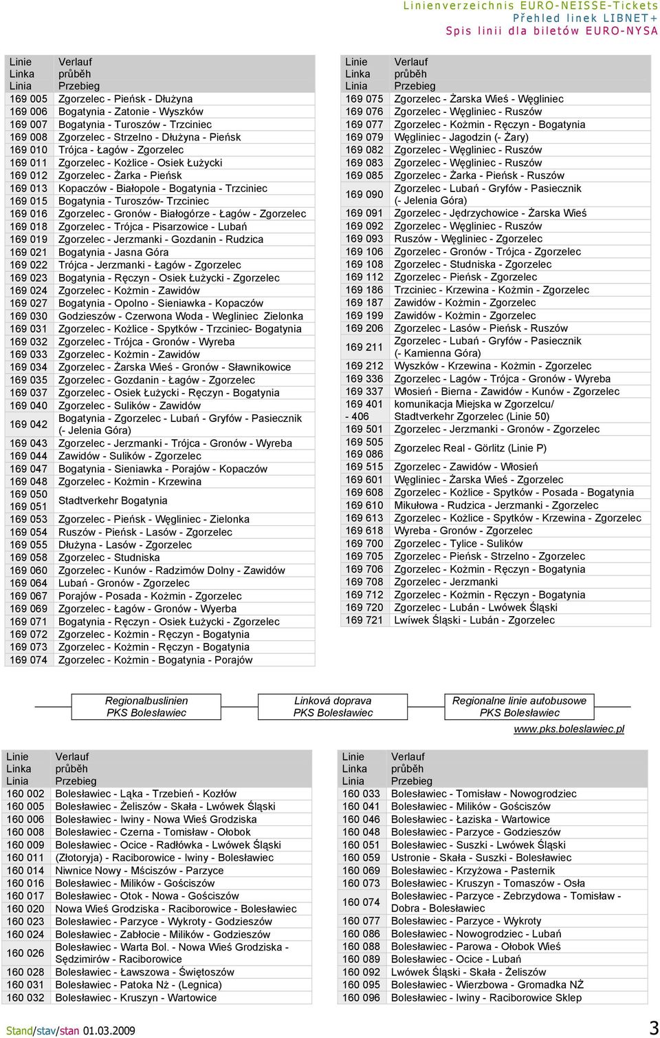 Trzciniec 169 016 Zgorzelec - Gronów - Białogórze - Łagów - Zgorzelec 169 018 Zgorzelec - Trójca - Pisarzowice - Lubań 169 019 Zgorzelec - Jerzmanki - Gozdanin - Rudzica 169 021 Bogatynia - Jasna