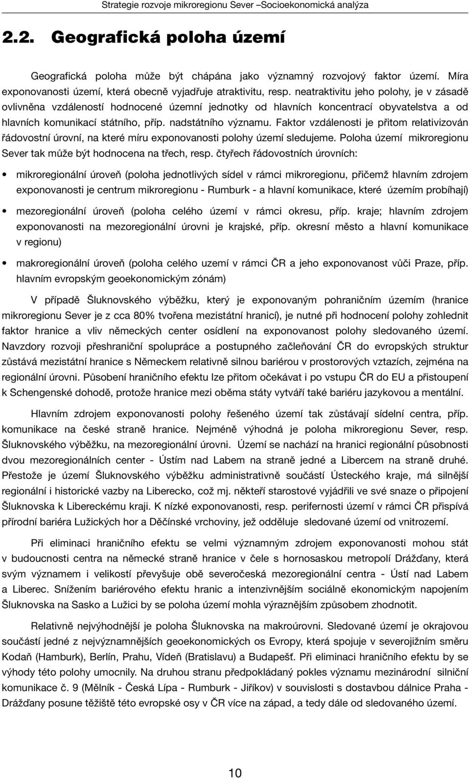 Faktor vzdálenosti je přitom relativizován řádovostní úrovní, na které míru exponovanosti polohy území sledujeme. Poloha území mikroregionu Sever tak může být hodnocena na třech, resp.