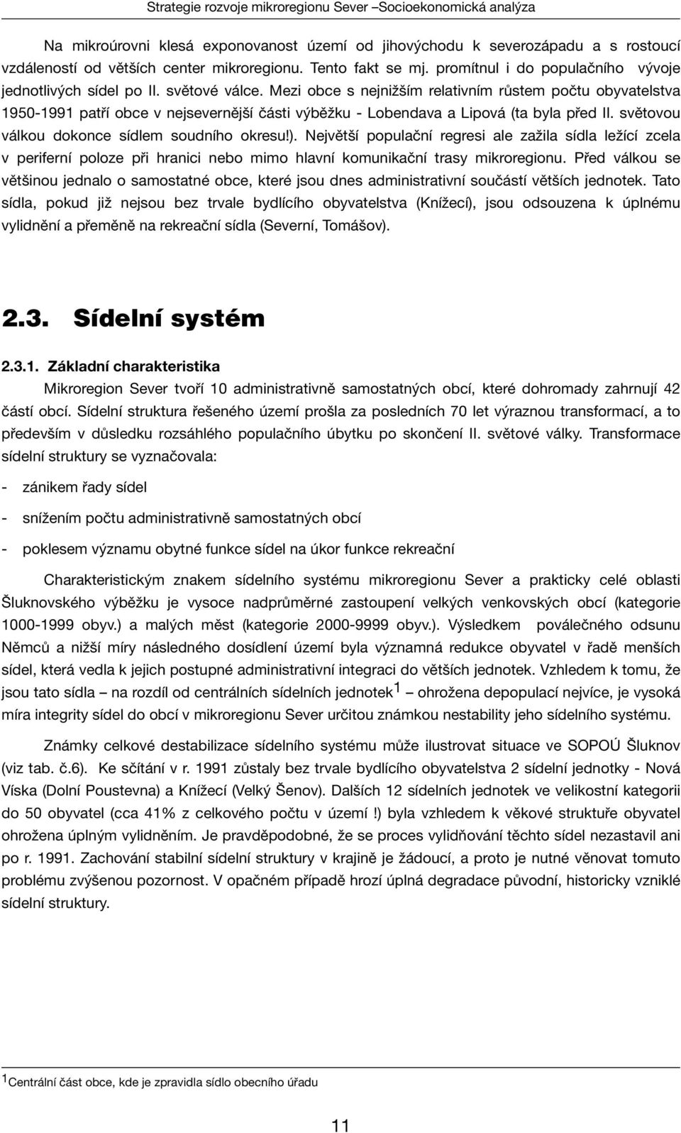 Mezi obce s nejnižším relativním růstem počtu obyvatelstva 1950-1991 patří obce v nejsevernější části výběžku - Lobendava a Lipová (ta byla před II. světovou válkou dokonce sídlem soudního okresu!).