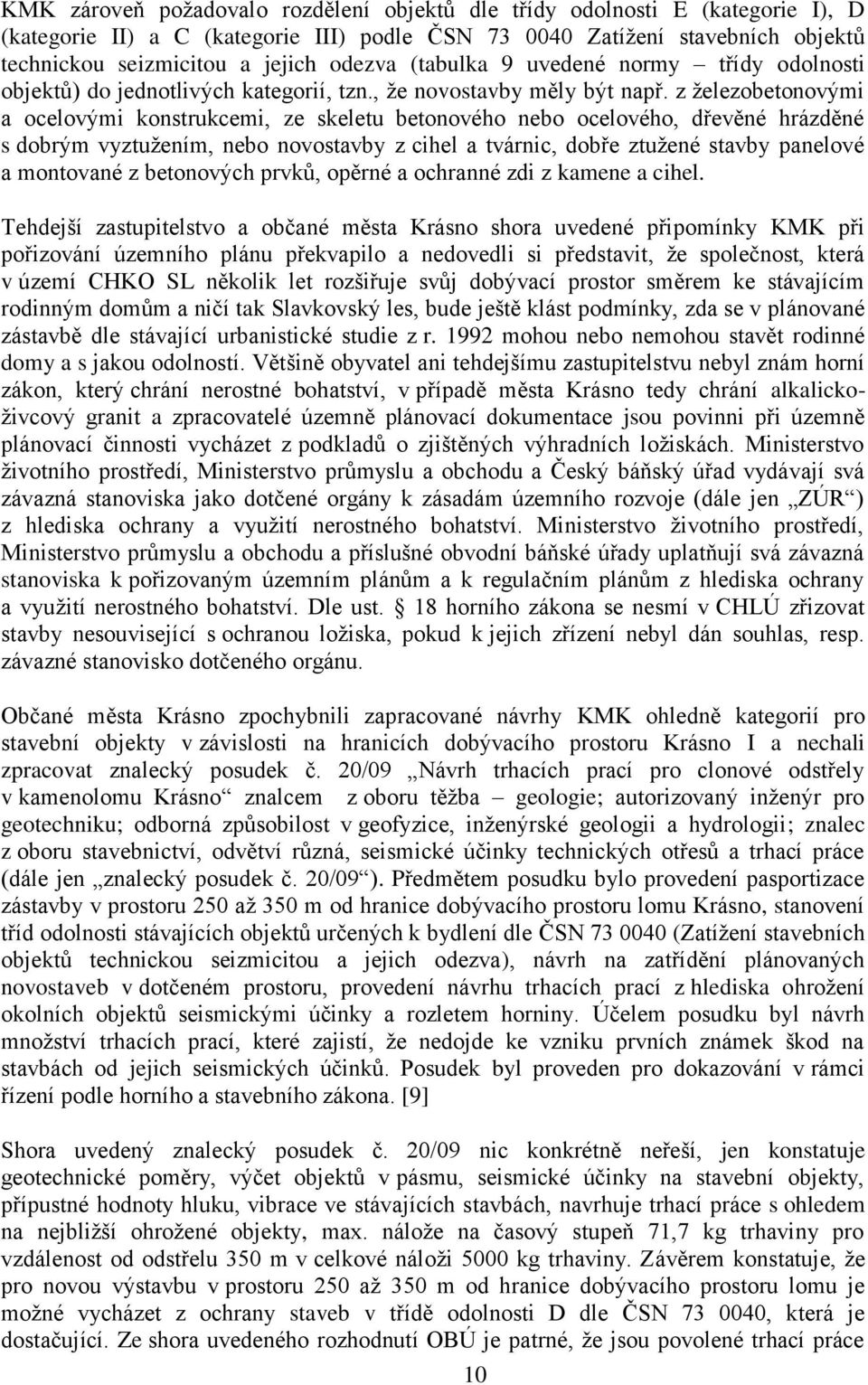 z železobetonovými a ocelovými konstrukcemi, ze skeletu betonového nebo ocelového, dřevěné hrázděné s dobrým vyztužením, nebo novostavby z cihel a tvárnic, dobře ztužené stavby panelové a montované z