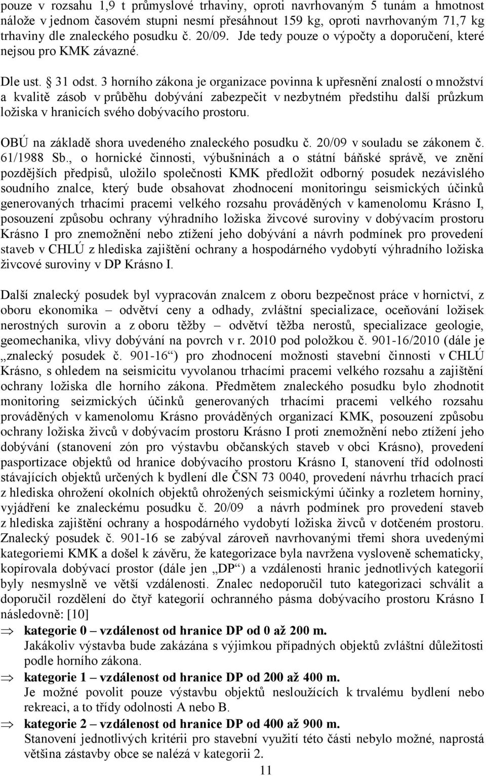 3 horního zákona je organizace povinna k upřesnění znalostí o množství a kvalitě zásob v průběhu dobývání zabezpečit v nezbytném předstihu další průzkum ložiska v hranicích svého dobývacího prostoru.