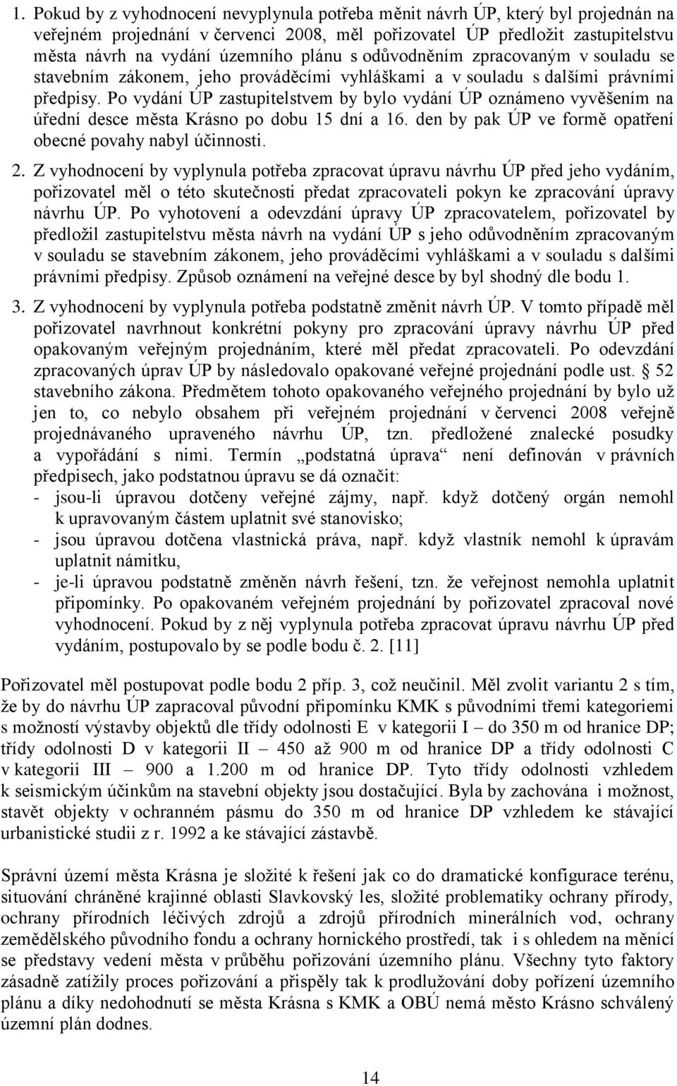 Po vydání ÚP zastupitelstvem by bylo vydání ÚP oznámeno vyvěšením na úřední desce města Krásno po dobu 15 dní a 16. den by pak ÚP ve formě opatření obecné povahy nabyl účinnosti. 2.