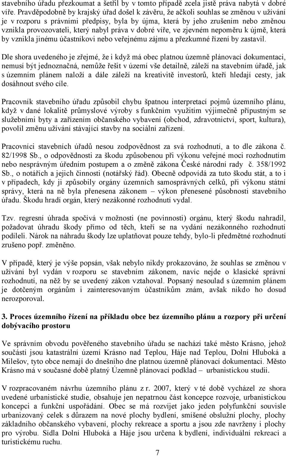 nabyl práva v dobré víře, ve zjevném nepoměru k újmě, která by vznikla jinému účastníkovi nebo veřejnému zájmu a přezkumné řízení by zastavil.