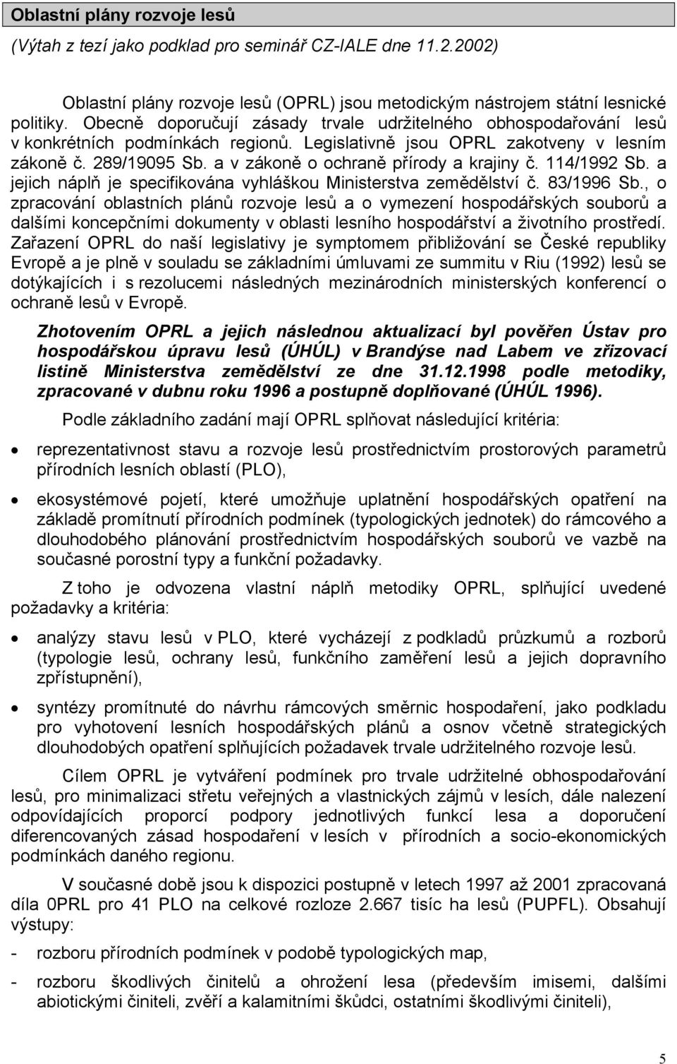 a v zákoně o ochraně přírody a krajiny č. 114/1992 Sb. a jejich náplň je specifikována vyhláškou Ministerstva zemědělství č. 83/1996 Sb.