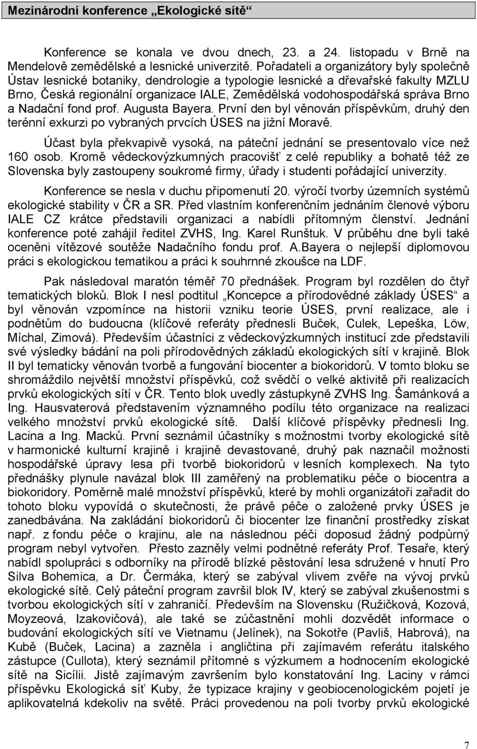 Brno a Nadační fond prof. Augusta Bayera. První den byl věnován příspěvkům, druhý den terénní exkurzi po vybraných prvcích ÚSES na jižní Moravě.