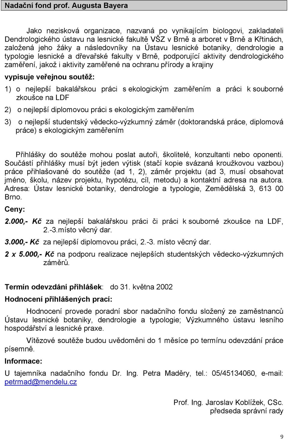 následovníky na Ústavu lesnické botaniky, dendrologie a typologie lesnické a dřevařské fakulty v Brně, podporující aktivity dendrologického zaměření, jakož i aktivity zaměřené na ochranu přírody a