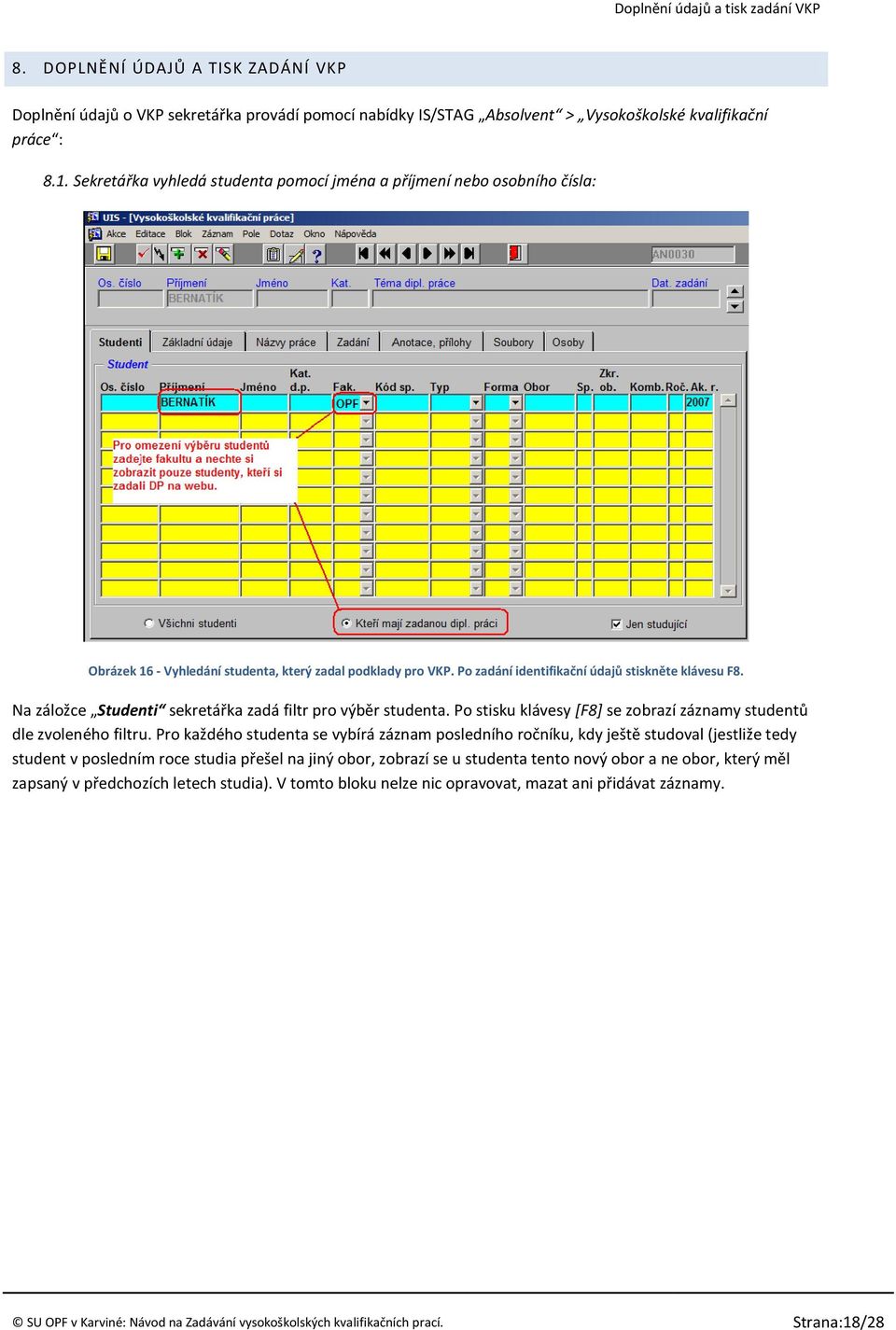 Na záložce Studenti sekretářka zadá filtr pro výběr studenta. Po stisku klávesy [F8] se zobrazí záznamy studentů dle zvoleného filtru.