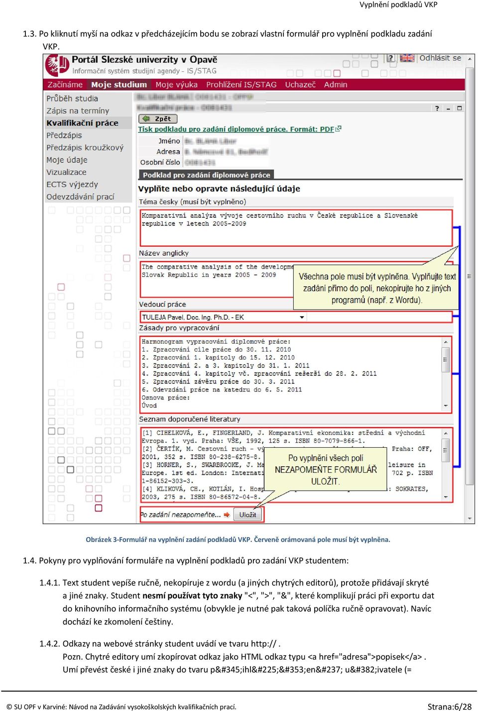 Student nesmí používat tyto znaky "<", ">", "&", které komplikují práci při exportu dat do knihovního informačního systému (obvykle je nutné pak taková políčka ručně opravovat).