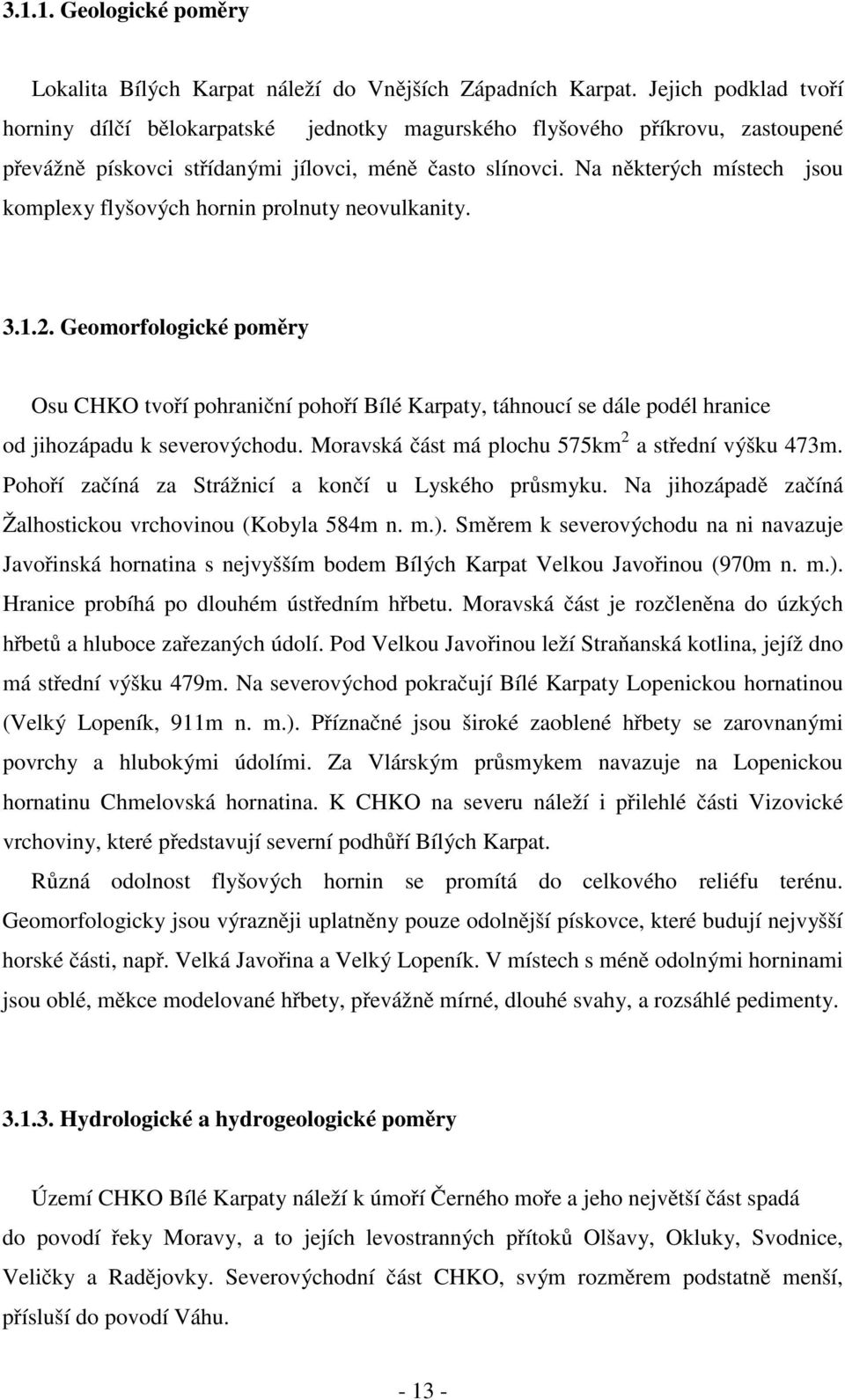 Na některých místech jsou komplexy flyšových hornin prolnuty neovulkanity. 3.1.2.