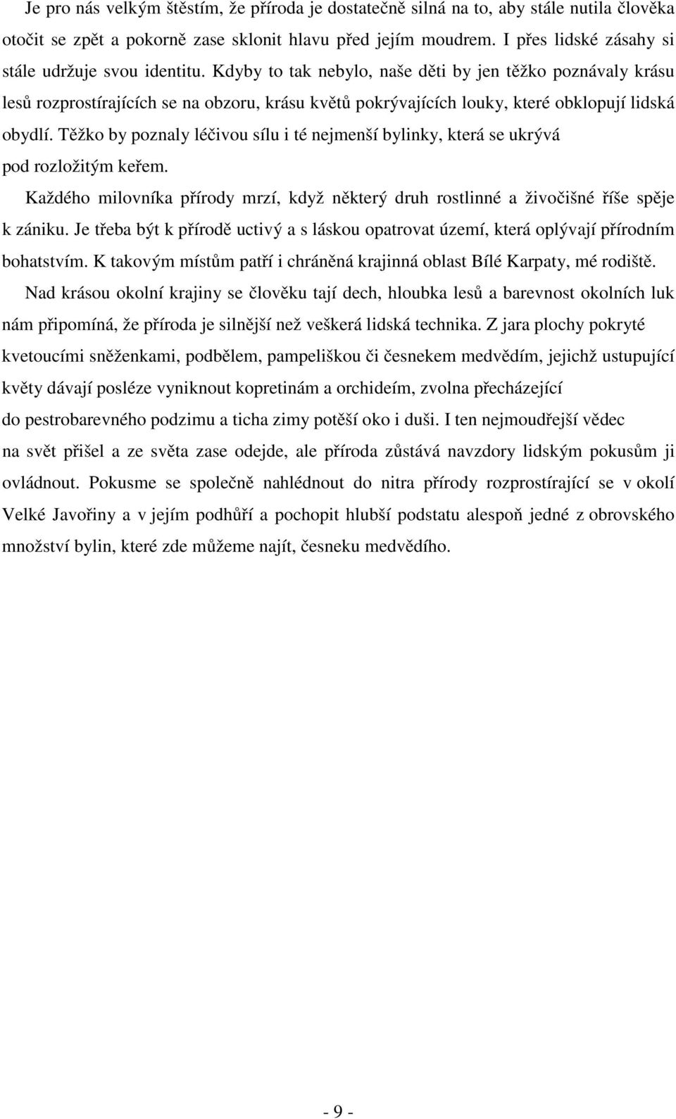 Kdyby to tak nebylo, naše děti by jen těžko poznávaly krásu lesů rozprostírajících se na obzoru, krásu květů pokrývajících louky, které obklopují lidská obydlí.