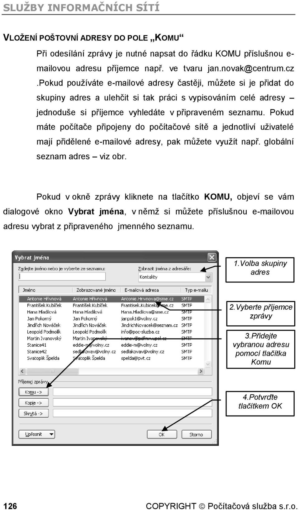 Pokud máte počítače připojeny do počítačové sítě a jednotliví uţivatelé mají přidělené e-mailové adresy, pak můţete vyuţít např. globální seznam adres viz obr.