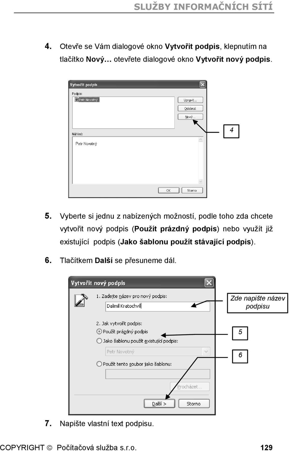 Vyberte si jednu z nabízených moţností, podle toho zda chcete vytvořit nový podpis (Pouţít prázdný podpis) nebo