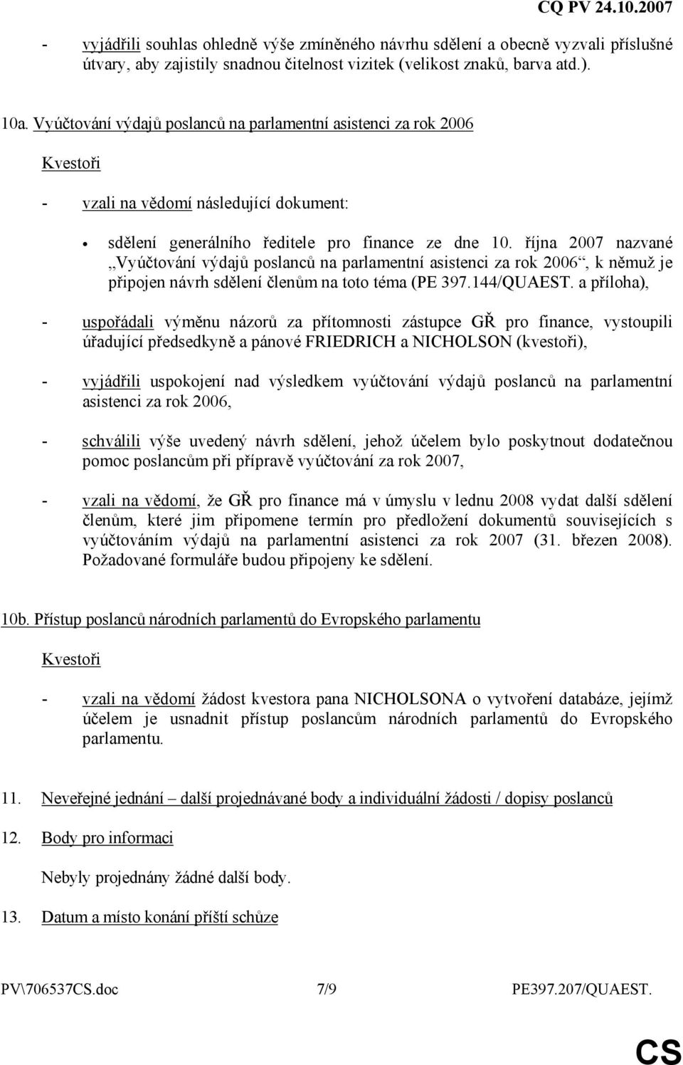 října 2007 nazvané Vyúčtování výdajů poslanců na parlamentní asistenci za rok 2006, k němuž je připojen návrh sdělení členům na toto téma (PE 397.144/QUAEST.