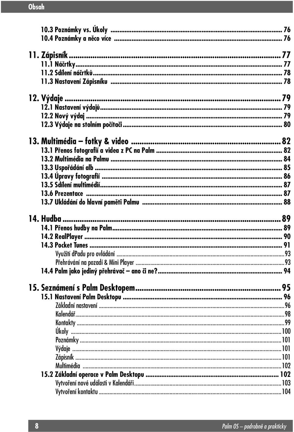 .. 84 13.3 Uspořádání alb... 85 13.4 Úpravy fotografií... 86 13.5 Sdílení multimédií... 87 13.6 Prezentace...87 13.7 Ukládání do hlavní paměti Palmu... 88 14. Hudba... 89 14.1 Přenos hudby na Palm.