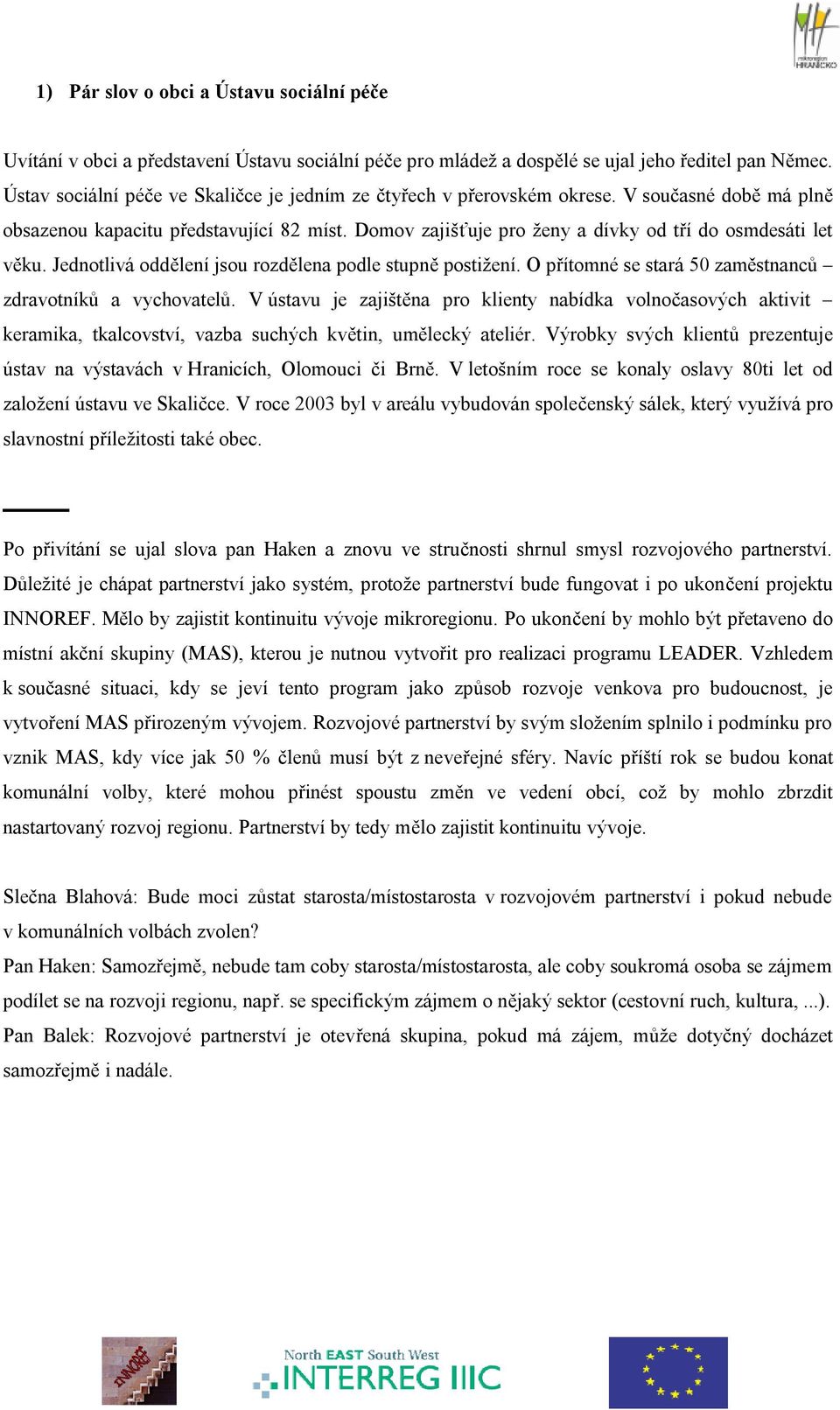 Domov zajišťuje pro ženy a dívky od tří do osmdesáti let věku. Jednotlivá oddělení jsou rozdělena podle stupně postižení. O přítomné se stará 50 zaměstnanců zdravotníků a vychovatelů.