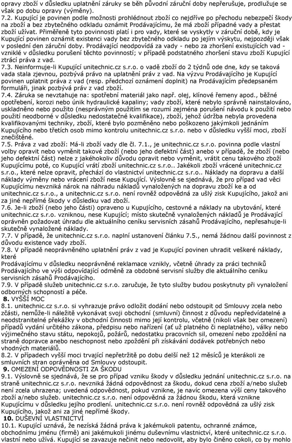 Přiměřeně tyto povinnosti platí i pro vady, které se vyskytly v záruční době, kdy je Kupující povinen oznámit existenci vady bez zbytečného odkladu po jejím výskytu, nejpozději však v poslední den