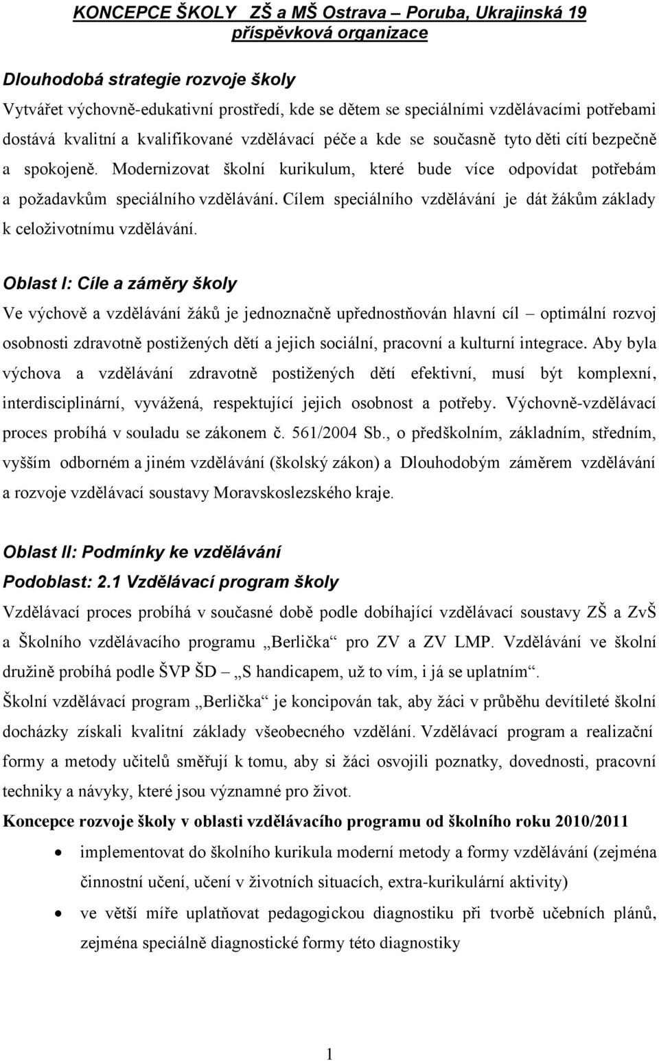 Modernizovat školní kurikulum, které bude více odpovídat potřebám a poţadavkům speciálního vzdělávání. Cílem speciálního vzdělávání je dát ţákům základy k celoţivotnímu vzdělávání.