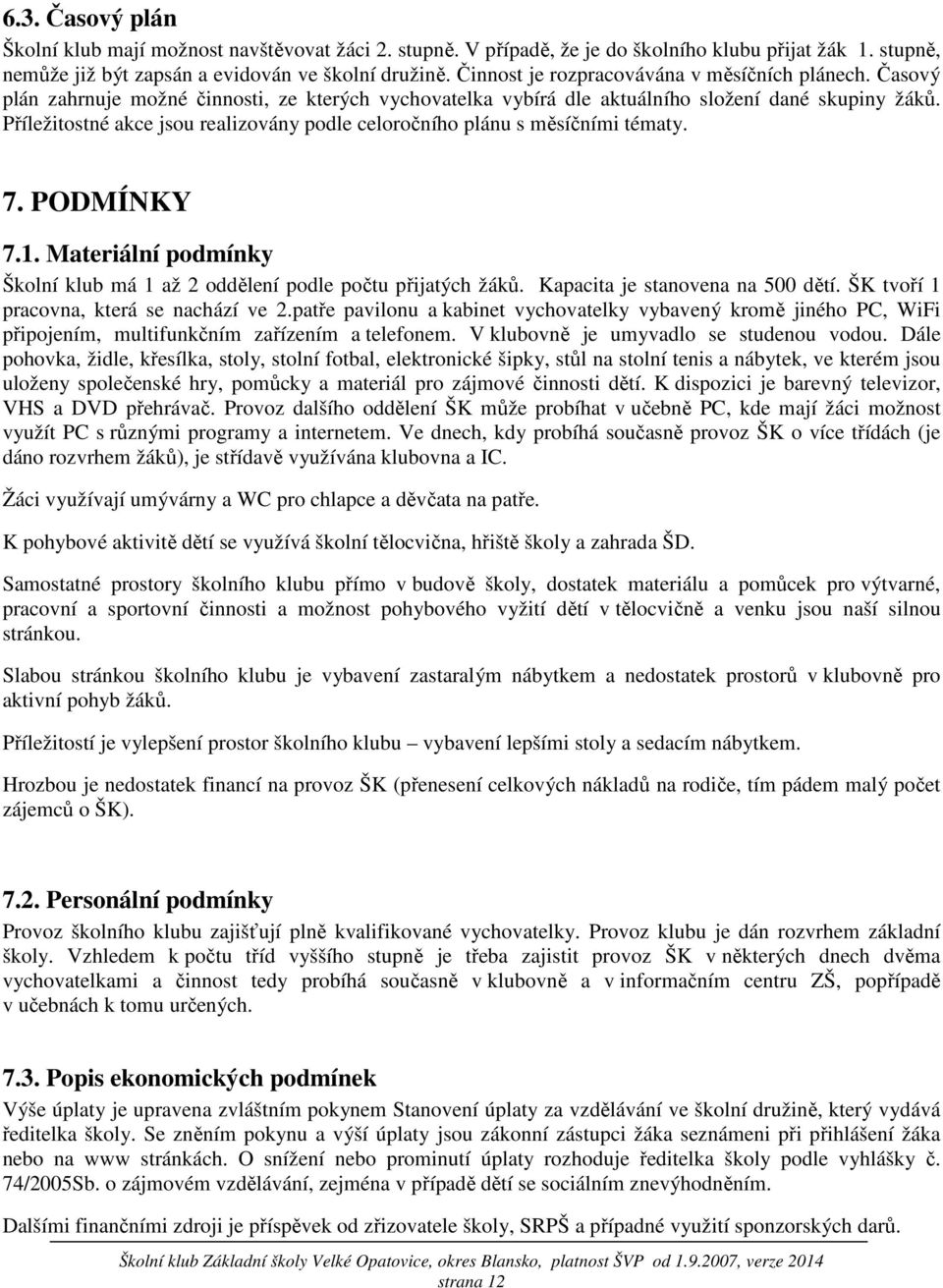 Příležitostné akce jsou realizovány podle celoročního plánu s měsíčními tématy. 7. PODMÍNKY 7.1. Materiální podmínky Školní klub má 1 až 2 oddělení podle počtu přijatých žáků.