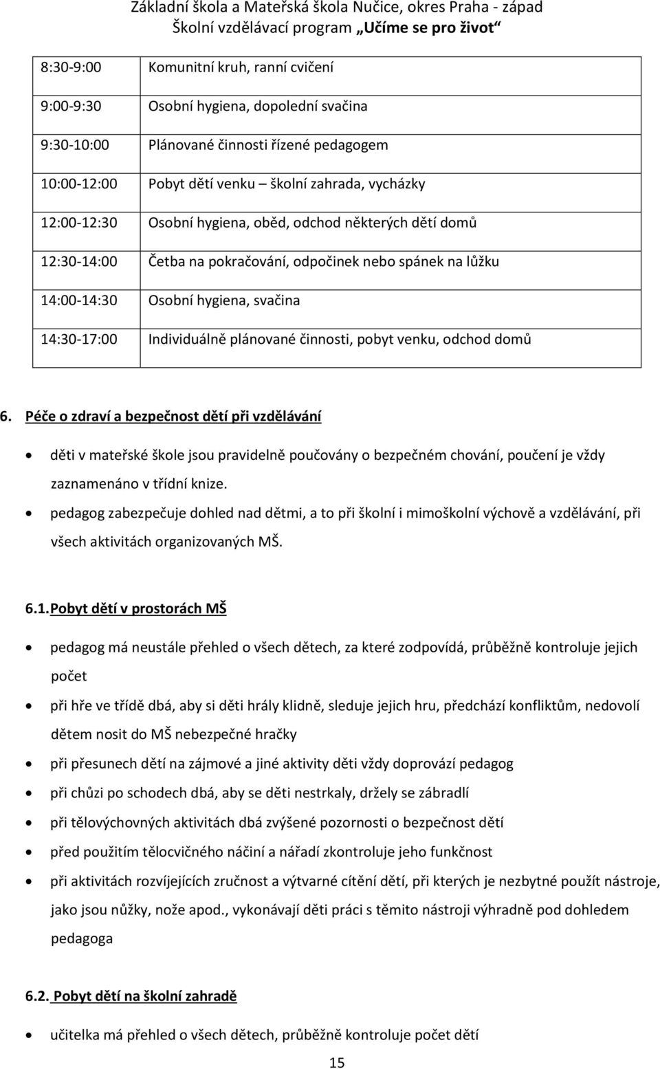 pobyt venku, odchod domů 6. Péče o zdraví a bezpečnost dětí při vzdělávání děti v mateřské škole jsou pravidelně poučovány o bezpečném chování, poučení je vždy zaznamenáno v třídní knize.