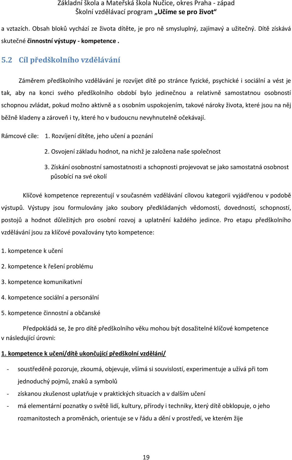 relativně samostatnou osobností schopnou zvládat, pokud možno aktivně a s osobním uspokojením, takové nároky života, které jsou na něj běžně kladeny a zároveň i ty, které ho v budoucnu nevyhnutelně