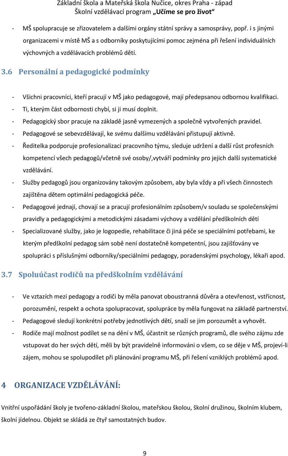 6 Personální a pedagogické podmínky - Všichni pracovníci, kteří pracují v MŠ jako pedagogové, mají předepsanou odbornou kvalifikaci. - Ti, kterým část odbornosti chybí, si ji musí doplnit.