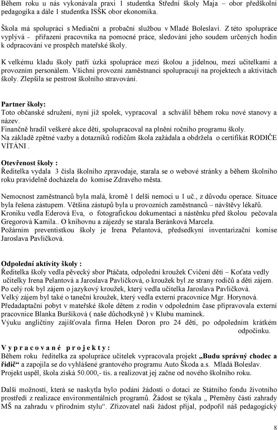 K velkému kladu školy patří úzká spolupráce mezi školou a jídelnou, mezi učitelkami a provozním personálem. Všichni provozní zaměstnanci spolupracují na projektech a aktivitách školy.