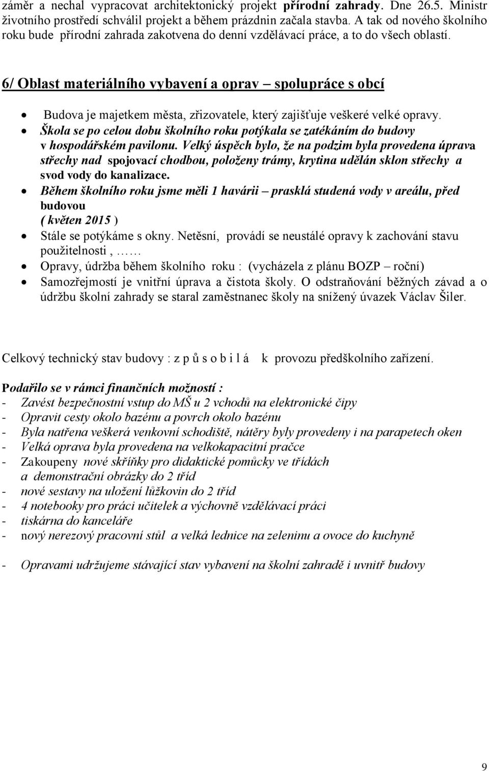 6/ Oblast materiálního vybavení a oprav spolupráce s obcí Budova je majetkem města, zřizovatele, který zajišťuje veškeré velké opravy.